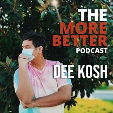 Dee kosh was born on november 2, 1988 in the philippines and was raised there. Dee Kosh The More Better Podcast Podcast Podtail