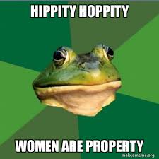 Check spelling or type a new query. Hippity Hoppity Women Are Property Foul Bachelor Frog Make A Meme