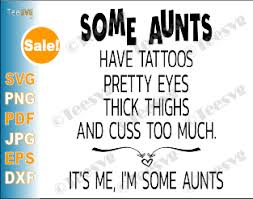 Some Aunts Have Tattoos Pretty Eyes Svg Thick Thighs Shirt Teesvg