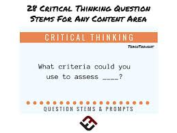 List indicators/samples of desired behavior: 28 Critical Thinking Question Stems For Any Content Area