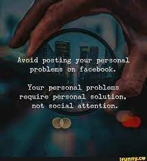Jul 09, 2020 · if someone is unhappy with your service, strive to understand the problem or root cause and solve it. Avoid Posting Your Personal Problems On Facebook Your Personal Problems Require Personal Solution Not Social Attention