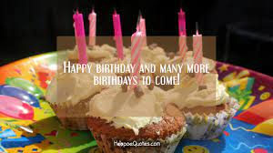 Count your age by friends, not years. Happy Birthday And Many More Birthdays To Come Hoopoequotes