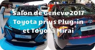 Salon De Geneve 2017 Toyota Prius Plug In Et Toyota Mirai Hydrogene 2017 Toyota Prius Voiture Hybride Toyota