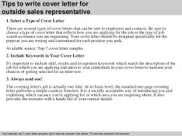 However, in any circumstance, it's good to compose one if only to show that you're keenly aware of the p. Outside Sales Representative Cover Letter