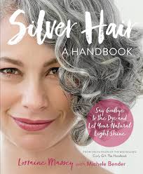 Silver Hair: Say Goodbye to the Dye and Let Your Natural Light Shine: A  Handbook