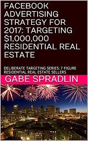 For a video guide from start to finish on how to create a facebook ad. Facebook Advertising Strategy For 2017 Targeting 1 000 000 Residential Real Estate Deliberate Targeting Series 7 Figure Residential Real Estate Sellers English Edition Ebook Spradlin Gabe Amazon De Kindle Shop