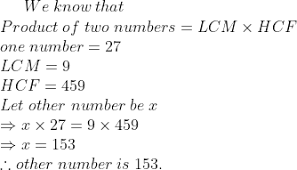 We can find the least common multiple by breaking down each number into its prime factors. Hcf And Lcm Of Two Numbers 9 And 459 Respectively If One Of The Number Is 27 Find The Other Number Answer Plz Fast