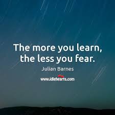 The knowledge explosion is more than a cliché that describes the information revolution and the inability of anyone to know everything. The More You Learn The Less You Fear Idlehearts