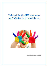 Se eligen los talleres con 3 o 4 madres/padres por taller. Talleres Infantiles Uca Para Ninos De 3 A 5 Anos En El Mes De Julio