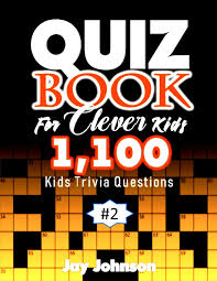 Challenge them to a trivia party! Quiz Book For Clever Kids 1 100 Kids Trivia Questions Unique General Knowledge Quiz Book Of Trivia Questions And Answers For General Knowledge Of Vol 2 General Knowledge Crosswords Quiz Johnson Jay 9798629554349