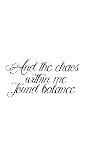 And The Chaos Within Me Found Balance Quote Inspiration Mindset Mindfulness Inspirational Qu Good Tattoo Quotes Short Inspirational Quotes Ribs Quotes