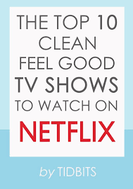The Top 10 Clean Feel Good Tv Shows To Watch On Netflix Tidbits Best Tv Shows Netflix Tv Shows Best Tv