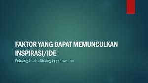 Beberapa faktor yang dapat memunculkan ide usaha diantaranya dapat di bagi menjadi dua, yaitu faktor internal dan faktor eksternal. Peluang Usaha Bidang Keperawatan Ppt Download