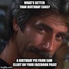 Happy Birthday From Sam Elliot Meme Generator Imgflip Happy Birthday Sam Happy Birthday Hot Happy Birthday For Her