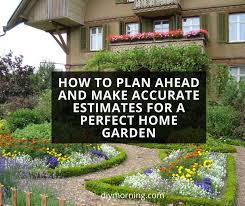 Go for balance and symmetry to create a sense of elegance and peace. How To Plan Ahead Make Accurate Estimates For A Perfect Home Garden