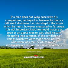 If A Man Does Not Keep Pace With His Companions Perhaps It Idlehearts