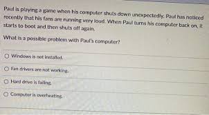 There are many reasons why your car would start and then stop immediately. Paul Is Playing A Game When His Computer Shuts Down Chegg Com