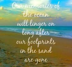Our Memories Of The Ocean Will Linger On Long After The Footprints In The Sand Have Gone Beach Quotes Ocean Quotes Beach Qoutes
