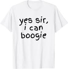 Yes sir, i can boogie but i need a certain song i can boogie, boogie woogie all night long. Amazon Com Yes Sir I Can Boogie T Shirt Clothing