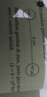 / 150 soal fisika smp / berapa kuat medan sekarang jika besar muatan x dijadikan 5 kali semula dengan jarak dijadikan dua kali semula?. Perhatikan Gambar Berikut Berdasarkan Gambar Di Atas Jenis Gaya Dan Besar Gaya Coulomb Adalah Brainly Co Id
