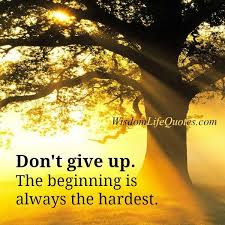 Do Not Give Up The Beginning Is Always The Hardest Meaning In English We Should Never Give Up In Life Because What Ever Comes In Our Life We Should Face It Bravely Rather Than Running Away From It Life Quotes Don T Give Up Hard