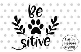 Download Be Pawsitive Dog Svg Dxf Eps Png Cut File Cricut Silhouette By Kristin Amanda Designs Svg Cut Files Thehungryjpeg Com