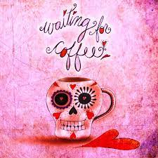Dayofthedead Coffee Saturday Dia De Muertos Esperando Mi Cafe De Day Of The Dead Waiting For My Coffee Coffee Illustration Coffee Art I Love Coffee