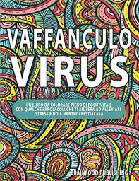 Disegni da colorare per i bambini (ma non solo) costretti a casa dall'emergenza coronavirus: Vaffanculo Virus Un Libro Da Colorare Pieno Di Positivita E Con Qualche Parolaccia Che Ti Aiutera Ad Alleviare Stress E Noia Mentre Restiacasa Italian Edition Publishing Brainfood 9798629462934 Amazon Com Books