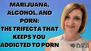 Marijuana, Alcohol, and Porn | Dr. Trish Leigh
