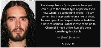 Russell Brand quote: I've always been a 'your parents have got to come...