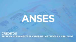 ¿qué créditos se pueden solicitar con los nuevos incrementos? Anses Reducen El Valor De Las Cuotas De Los Creditos A Jubilados