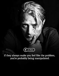 Don't let NOBODY make u feel like YOU always the PROBLEM.. MANIPULATION is  REAL