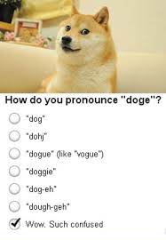 It's incredible to see how deep it has ingrained. How Do You Pronounce Doge