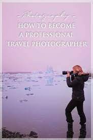Travel Photographer A Guide To Becoming A Professional Photographer Travel Photographer Couples Travel Photography Photographer Jobs