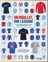 C'est ce que l'on pouvait lire sur le. Un Maillot Une Legende Tout Sur L Histoire Du Maillot De L Equipe De France De Football Depuis 19 Cartonne Matthieu Delahais Bruno Colombari Achat Livre Fnac