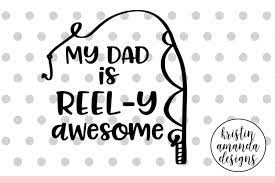Download My Dad Is Reel Y Awesome Fishing Father S Day Svg Dxf Eps Png Cut File Cricut Silhouette By Kristin Amanda Designs Svg Cut Files Thehungryjpeg Com