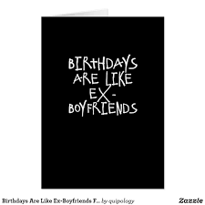 Ex Lover Funny Birthday Wishes For Ex Boyfriend Birthdays Are Like Ex Boyfriends Funny Card Zazzle Com Boyfriend Humor Funny Cards Funny Greeting Cards
