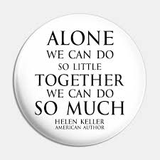 We don't know when or if this item will be back in stock. Inspirational Quote Alone We Can Do So Little Together We Can Do So Much Hellen Keller Black Hellen Keller Pin Teepublic Au