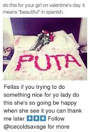 Do This For Your Girl On Valentine S Day It Means Beautiful In Spanish Puta Fellas If You Trying To Do Something Nice For Yo Lady Do This She S So Going Be Happy Happy valentines day memes 2020 | best valentines day memes. means beautiful in spanish puta fellas
