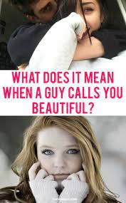 What Does It Mean When A Guy Calls You Beautiful Beautiful Guys Beautiful Meaning
