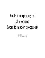 Payment for this is money and fame. 4th Meeting English Morphological Phenomena Ppt English Morphological Phenomena Word Formation Processes 4th Meeting Contents A B C D E F G H I J K Course Hero