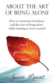 Sufferers need not be physically alone, but just to believe that they are ignored or unloved. About The Art Of Being Alone How To Overcome Loneliness And The Fear Of Being Alone While Learning To Love Yourself Menzel Janett 9781548945282 Amazon Com Books
