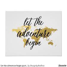 If you're looking for graduation quotes, there are plenty to choose from. Let The Adventure Begin Quote Gold World Map Poster Zazzle Com Beginning Quotes And So The Adventure Begins World Map Poster