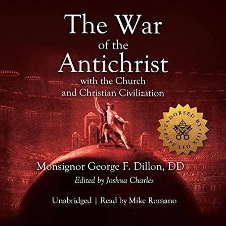 The War of the Antichrist with the Church and Christian Civilization  Audiobook by Msgr. George F. Dillon
