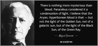 Miguel Serrano quote: There is nothing more mysterious than blood.  Paracelsus considered it...