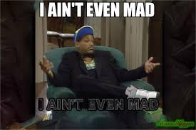 I Ain T Even Mad Meme Memeshappen