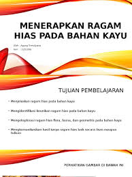 Contoh di atas merupakan salah satu penerapan ragam hias pada bahan kayu. Menerapkan Ragam Hias Pada Bahan Kayu
