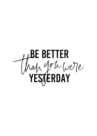Better Than Yesterday Poster Work Motivational Quotes Motivational Quotes Wallpaper Workplace Quotes