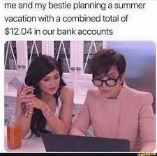 Me And My Bestie Planning A Summer Vacation With A Combined Total Of 12 04 In Our Bank Accounts Ifunny Really Funny Memes Funny Relatable Memes Friend Memes