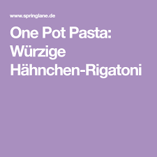 One Pot Pasta Wurzige Hahnchen Rigatoni Rezept Hahnchen Rigatoni Rigatoni Pot Pasta